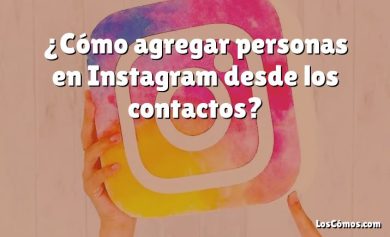 ¿Cómo agregar personas en Instagram desde los contactos?