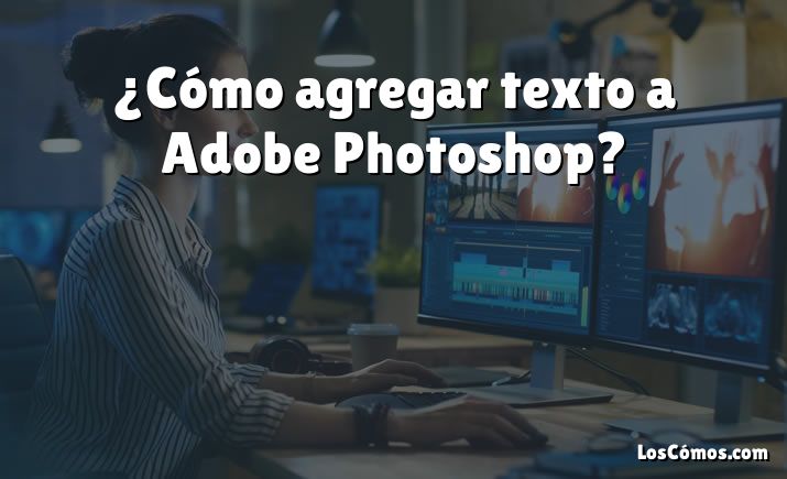¿Cómo agregar texto a Adobe Photoshop?