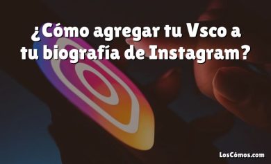 ¿Cómo agregar tu Vsco a tu biografía de Instagram?