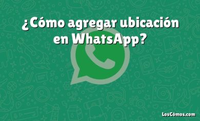 ¿Cómo agregar ubicación en WhatsApp?