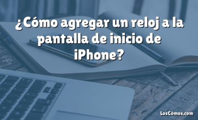 ¿Cómo agregar un reloj a la pantalla de inicio de iPhone?