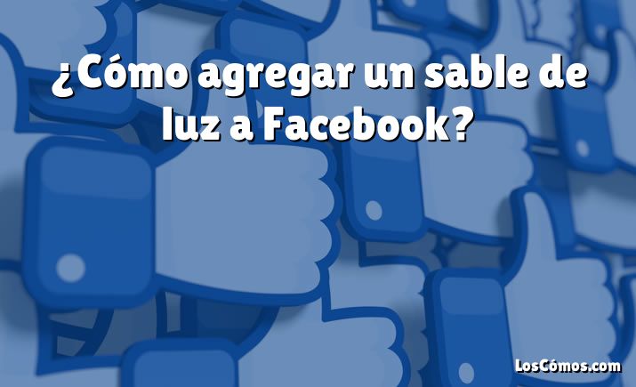 ¿Cómo agregar un sable de luz a Facebook?