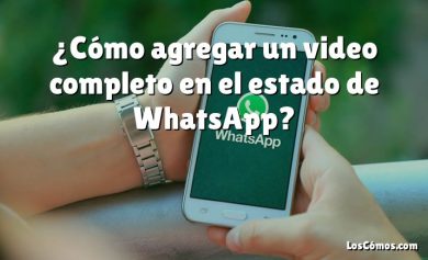 ¿Cómo agregar un video completo en el estado de WhatsApp?