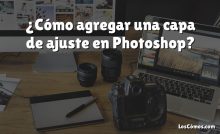 ¿Cómo agregar una capa de ajuste en Photoshop?