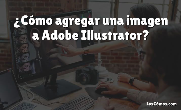 ¿Cómo agregar una imagen a Adobe Illustrator?