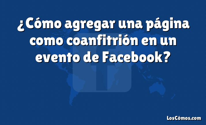 ¿Cómo agregar una página como coanfitrión en un evento de Facebook?