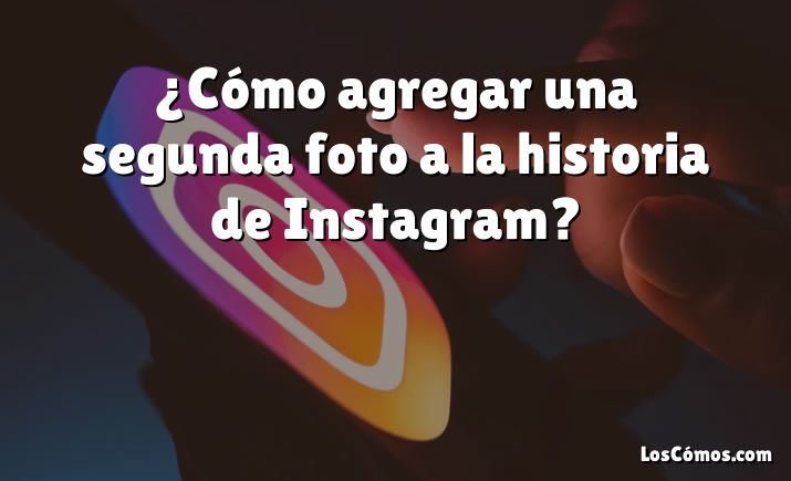 ¿Cómo agregar una segunda foto a la historia de Instagram?