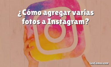 ¿Cómo agregar varias fotos a Instagram?