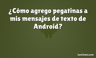 ¿Cómo agrego pegatinas a mis mensajes de texto de Android?