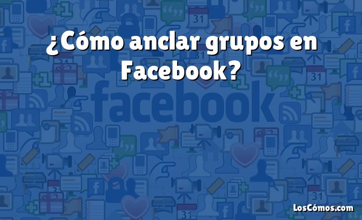 ¿Cómo anclar grupos en Facebook?