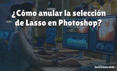 ¿Cómo anular la selección de Lasso en Photoshop?