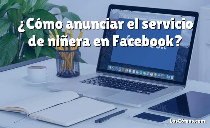 ¿Cómo anunciar el servicio de niñera en Facebook?