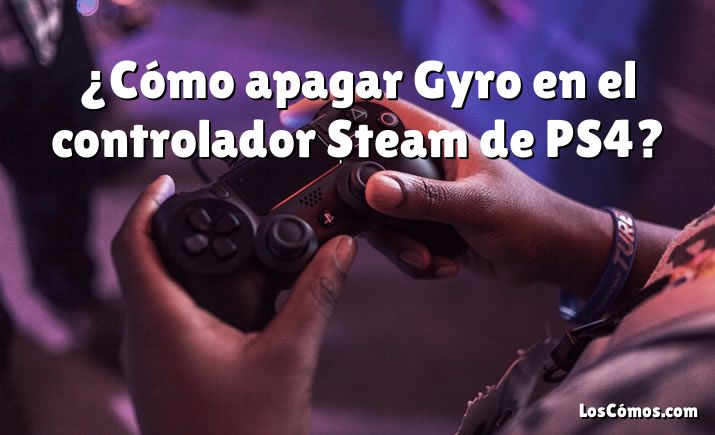 ¿Cómo apagar Gyro en el controlador Steam de PS4?