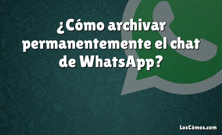 ¿cómo Archivar Permanentemente El Chat De Whatsapp 2022emk 1716