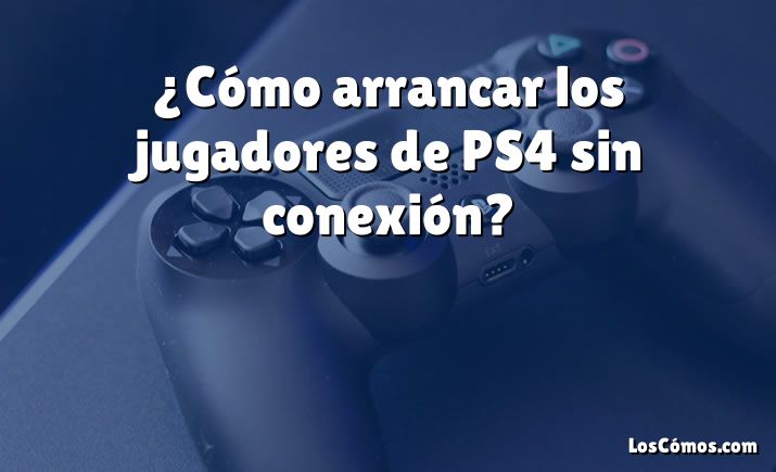 ¿Cómo arrancar los jugadores de PS4 sin conexión?