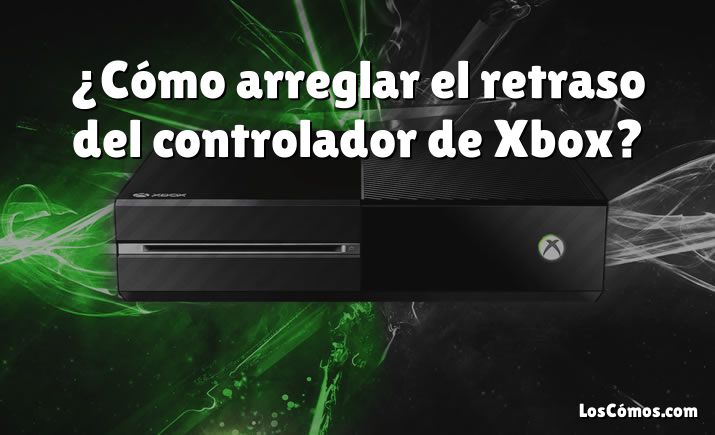 ¿Cómo arreglar el retraso del controlador de Xbox?