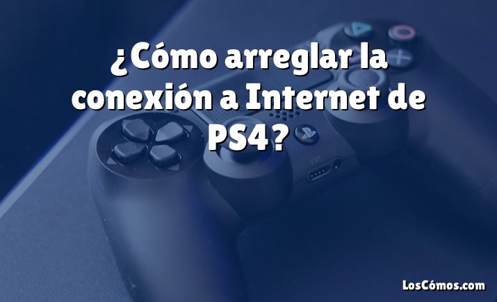 ¿Cómo arreglar la conexión a Internet de PS4?