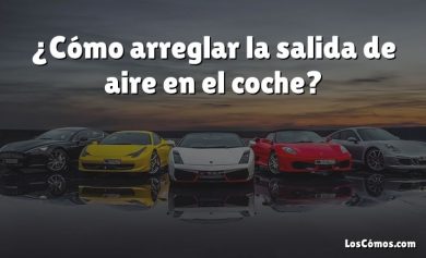 ¿Cómo arreglar la salida de aire en el coche?