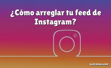 ¿Cómo arreglar tu feed de Instagram?