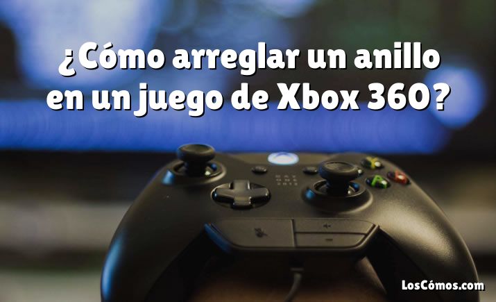 ¿Cómo arreglar un anillo en un juego de Xbox 360?