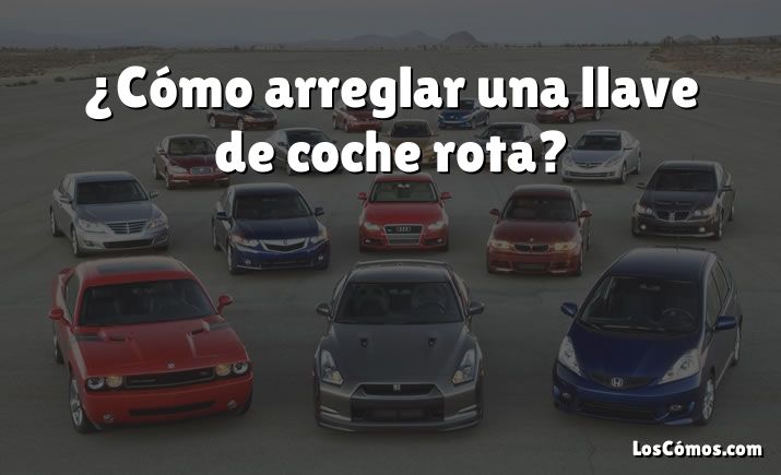 ¿Cómo arreglar una llave de coche rota?