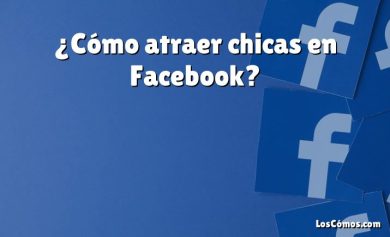 ¿Cómo atraer chicas en Facebook?