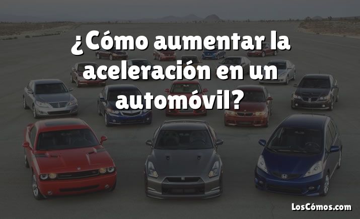 ¿Cómo aumentar la aceleración en un automóvil?