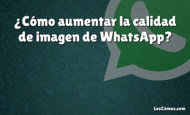 ¿Cómo aumentar la calidad de imagen de WhatsApp?