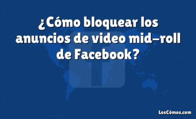 ¿Cómo bloquear los anuncios de video mid-roll de Facebook?