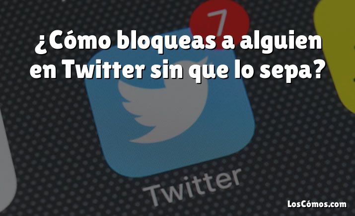 ¿Cómo bloqueas a alguien en Twitter sin que lo sepa?