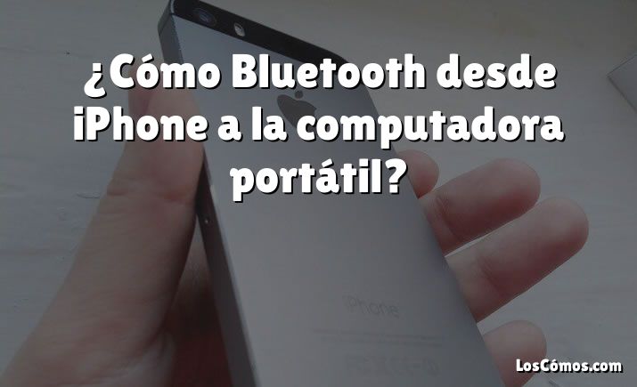 ¿Cómo Bluetooth desde iPhone a la computadora portátil?