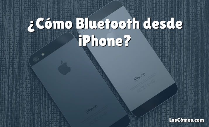 ¿Cómo Bluetooth desde iPhone?