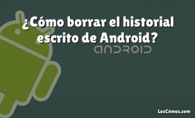 ¿Cómo borrar el historial escrito de Android?