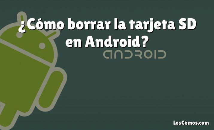 ¿Cómo borrar la tarjeta SD en Android?