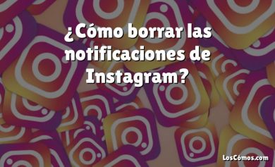 ¿Cómo borrar las notificaciones de Instagram?