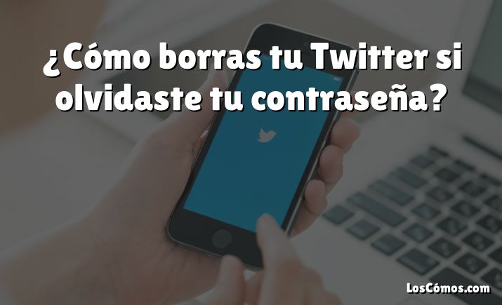 ¿Cómo borras tu Twitter si olvidaste tu contraseña?