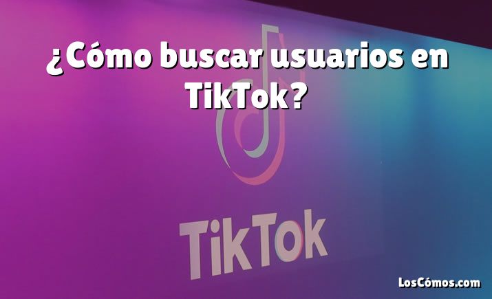 ¿Cómo buscar usuarios en TikTok?