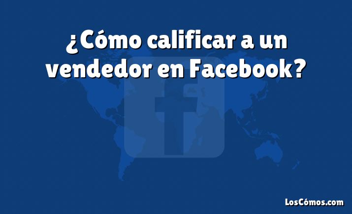 ¿Cómo calificar a un vendedor en Facebook?