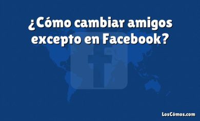 ¿Cómo cambiar amigos excepto en Facebook?