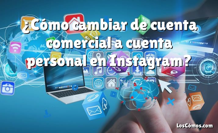 ¿Cómo cambiar de cuenta comercial a cuenta personal en Instagram?