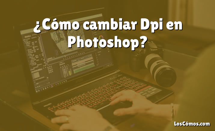 ¿Cómo cambiar Dpi en Photoshop?