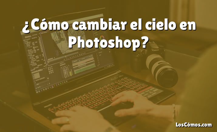 ¿Cómo cambiar el cielo en Photoshop?