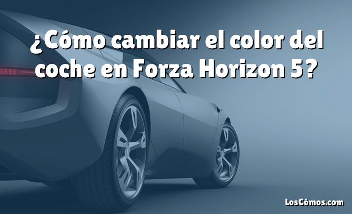 ¿Cómo cambiar el color del coche en Forza Horizon 5?