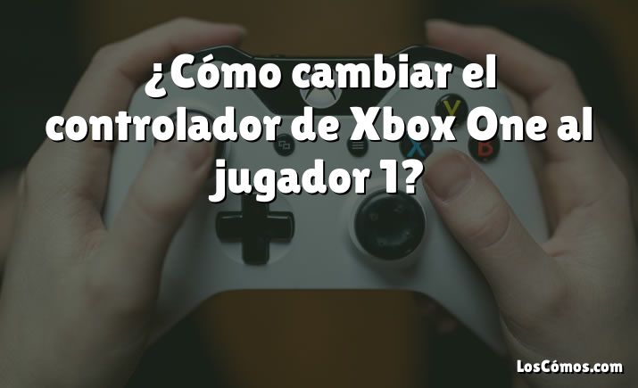 ¿Cómo cambiar el controlador de Xbox One al jugador 1?