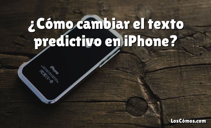 ¿Cómo cambiar el texto predictivo en iPhone?