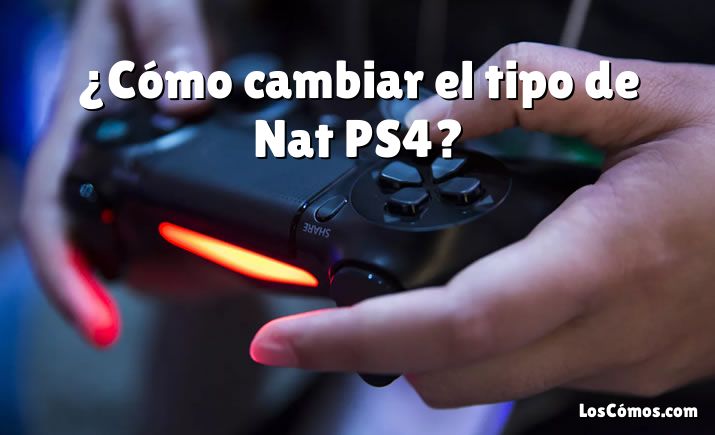 ¿Cómo cambiar el tipo de Nat PS4?