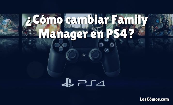 ¿Cómo cambiar Family Manager en PS4?