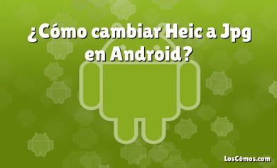 ¿Cómo cambiar Heic a Jpg en Android?