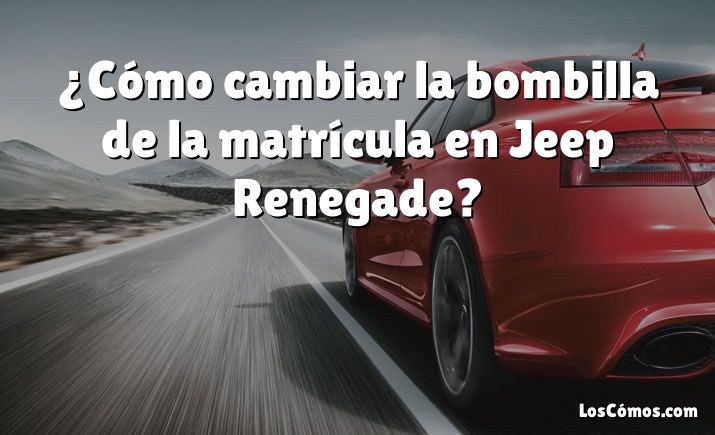 ¿Cómo cambiar la bombilla de la matrícula en Jeep Renegade?