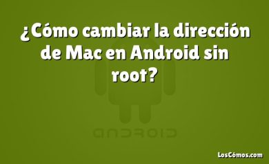 ¿Cómo cambiar la dirección de Mac en Android sin root?